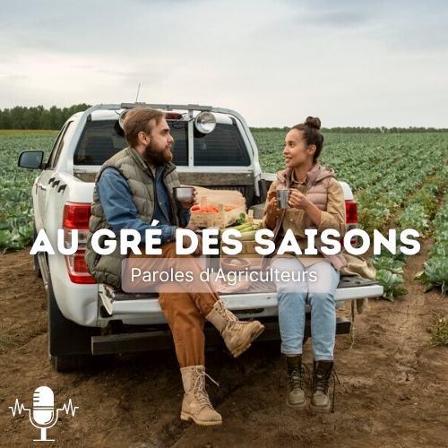 Podcast Au gré des saisons, parols d'agriculteurs
